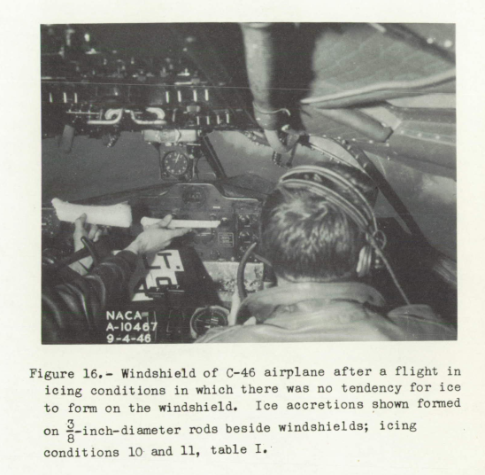 Figure 16. Windshield of C-46 airplane after a flight in
icing conditions in which there was no tendency for ice
to form on the windshield. Ice accretions shown formed
on 3/8-inch-diameter rods beside windshields; icing
conditions 10 and 11, table I